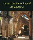 Couverture du livre « Le Patrimoine Medieval De Wallonie » de  aux éditions Institut Du Patrimoine Wallon