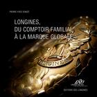 Couverture du livre « Longines, du comptoir familial à la marque globale » de Pierre-Yves Donzé aux éditions Alphil