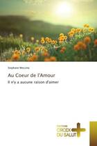 Couverture du livre « Au Coeur de l'Amour : Il n'y a aucune raison d'aimer » de Stephane Messina aux éditions Croix Du Salut