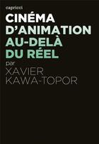 Couverture du livre « ACTUALITE CRITIQUE ; cinéma d'animation, au-delà du réel » de Xavier Kawa-Topor aux éditions Capricci