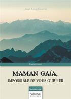 Couverture du livre « Maman Gaïa, impossible de vous oublier » de Jean Loup Guerin aux éditions Verone