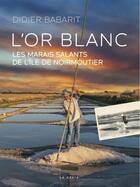 Couverture du livre « L'or blanc : les marais salants de l'île de Noirmoutier » de Babarit Didier aux éditions Geste