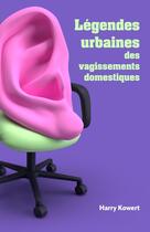 Couverture du livre « Légendes urbaines des vagissements domestiques » de Harry Kowert aux éditions Librinova