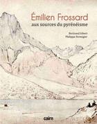 Couverture du livre « Émiien Frossard : aux sources du pyrénéisme » de Bertrand Gibert et Philippe Fermigier aux éditions Cairn