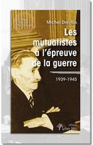 Couverture du livre « Les mutualistes à l'épreuve de la guerre, 1939-1945 » de Michel Dreyfus aux éditions Arbre Bleu