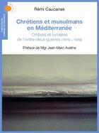 Couverture du livre « Chrétiens et musulmans en Méditerranée ; ombres et lumières de l'entre-deux-guerres (1919-1939) » de Remi Caucanas aux éditions Chemins De Dialogue