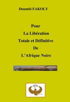 Couverture du livre « Pour la libération totale et définitive de l'Afrique Noire » de Doumbi Fakoly aux éditions Maat Kem