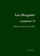 Couverture du livre « Leopoesie 10 : retour a ma terre natale » de Leo Bvegadzi aux éditions Lulu