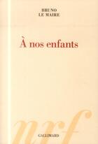 Couverture du livre « À nos enfants » de Bruno Le Maire aux éditions Gallimard