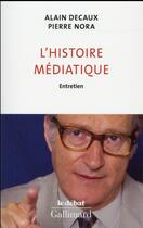 Couverture du livre « L'histoire médiatique ; entretien » de Alain Decaux et Pierre Nora aux éditions Gallimard
