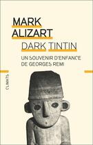 Couverture du livre « Dark tintin - un souvenir d'enfance de georges remi » de Alizart Marc aux éditions Flammarion