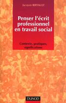 Couverture du livre « Penser L'Ecrit Professionnel En Travail Social ; Contexte Pratiques ; Significations ; Edition 2000 » de Riffaut aux éditions Dunod