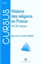 Couverture du livre « Histoire des religions en France : 16e-20e siècles » de Caire-Jabinet M-P. aux éditions Armand Colin