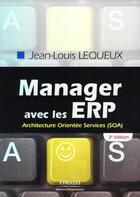 Couverture du livre « Manager avec les ERP ; architecture orientée services, SOA (3ème édition) » de Jean-Louis Lequeux aux éditions Editions D'organisation