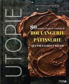 Couverture du livre « Utopie ; 80 recettes faciles et créatives de boulangerie-pâtisserie qui vous feront rêver » de Erwan Blanche et Sebastien Bruno aux éditions Solar