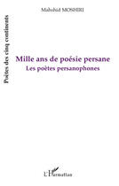 Couverture du livre « Mille ans de poésie persane ; les poètes persanophones » de Mahshid Moshiri aux éditions Editions L'harmattan