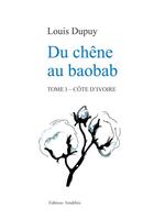 Couverture du livre « Du chêne au baobab t.1 ; Côte d'Ivoire » de Louis Dupuy aux éditions Amalthee