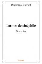 Couverture du livre « Larmes de cinéphile » de Dominique Guerard aux éditions Edilivre