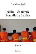 Couverture du livre « Naike ; un novice bouddhiste laotien » de Eric Adrien Staub aux éditions Edilivre