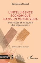 Couverture du livre « L'intelligence économique dans un monde VUCA : Incertitude et insécurité des organisations » de Benyounes Rahouti aux éditions L'harmattan