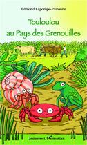 Couverture du livre « Touloulou au pays des grenouilles » de Edmond Lapompe-Paironne aux éditions L'harmattan