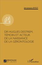 Couverture du livre « Dr Hugues Destrem, témoin et acteur de la naissance de la gérontologie » de Jean-Jacques Amyot aux éditions L'harmattan