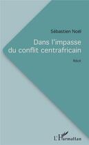 Couverture du livre « Dans l'impasse du conflit centrafricain » de Sebastien Noel aux éditions L'harmattan