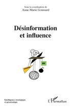Couverture du livre « Désinformation et influence » de Anne-Marie Goussard et Collectif aux éditions L'harmattan