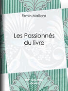 Couverture du livre « Les Passionnés du livre » de Maillard Firmin aux éditions Bnf Collection Ebooks