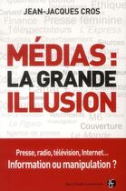 Couverture du livre « Médias ; la grande illusion » de Jean-Jacques Cros aux éditions Jean-claude Gawsewitch