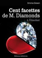 Couverture du livre « Cent facettes de M. Diamonds t.6 ; étincelant » de Emma Green aux éditions Editions Addictives