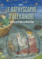 Couverture du livre « Le bathyscaphe d'Alexandre ; l'homme et la mer au Moyen âge » de Association Questes aux éditions Vendemiaire