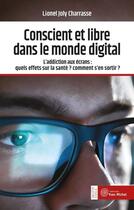 Couverture du livre « Conscient et libre dans le monde digital : l'addiction aux écrans : quels effets sur la santé ? » de Lionel Joly Charrasse aux éditions Yves Michel