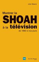 Couverture du livre « Montrer la Shoah à la télévision de 1960 à nos jours » de Julie Maeck aux éditions Nouveau Monde