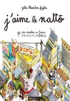 Couverture du livre « J'aime le natto ; une aventure au Japon » de Julie Blanchin Fujita aux éditions Hikari Editions