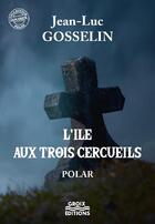 Couverture du livre « L'île aux trois cercueils » de Jean-Luc Gosselin aux éditions Groix Editions