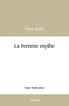 Couverture du livre « La femme mythe » de Nora Bahir aux éditions Edilivre