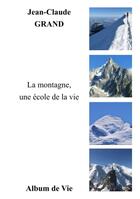 Couverture du livre « La montagne, une ecole de la vie » de Grand Jean-Claude aux éditions Album De Vie
