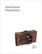 Couverture du livre « Disparaître » de Denise Desautels aux éditions L'herbe Qui Tremble