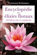 Couverture du livre « Encyclopédie des élixirs floraux ; 612 fleurs des 5 continents » de Antoine Bechaalany aux éditions Dangles