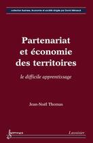 Couverture du livre « Partenariat et economie des territoires: le difficile apprentissage (collection business, economie e » de Jean-Noël Thomas aux éditions Hermes Science Publications