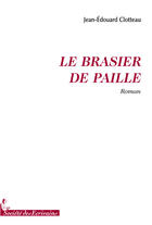 Couverture du livre « Le brasier de paille » de Jean E. Clotteau aux éditions Societe Des Ecrivains