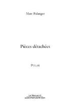 Couverture du livre « Pieces detachees » de Marc Balanger aux éditions Le Manuscrit