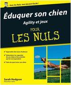 Couverture du livre « Éduquer son chien ; agility et jeux pour les nuls » de Sarah Hodgson aux éditions Pour Les Nuls