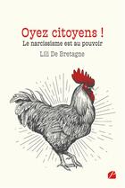 Couverture du livre « Oyez citoyens ! le narcissisme est au pouvoir » de Lili De Bretagne aux éditions Editions Du Panthéon