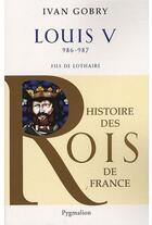 Couverture du livre « Louis V ; 986-987 ; fils de Lothaire » de Ivan Gobry aux éditions Pygmalion