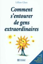 Couverture du livre « Comment S'Entourer De Gens Extraordinaires » de Lillian Glass aux éditions Editions De L'homme