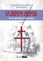 Couverture du livre « Le service médical au service de la France libre ; du 18 juin 1940 au 18 juin 1942 » de Bernard Francois Michel et Andre Quelen aux éditions Elzevir