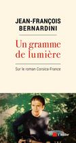 Couverture du livre « Un gramme de lumière : sur le roman Corsica-France » de Jean-Francois Bernardini aux éditions Editions De L'aube
