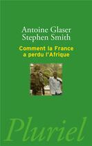 Couverture du livre « Comment la France a perdu l'Afrique » de Stephen Smith aux éditions Pluriel